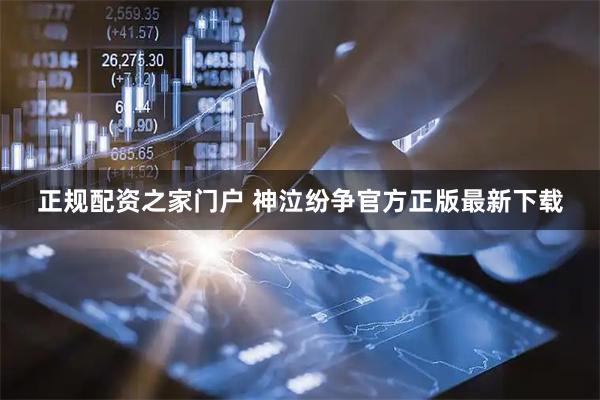 正规配资之家门户 神泣纷争官方正版最新下载